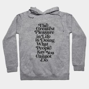 The Greatest Pleasure in Life is Doing What People Say You Cannot Do black and white Hoodie